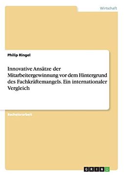 portada Innovative Anstze der Mitarbeitergewinnung vor dem Hintergrund des Fachkrftemangels ein Internationaler Vergleich (in German)