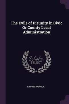 portada The Evils of Disunity in Civic Or County Local Administration (en Inglés)
