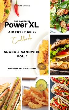 portada The Complete Power XL Air Fryer Grill Cookbook: Snack and Sandwich Vol.1 (en Inglés)