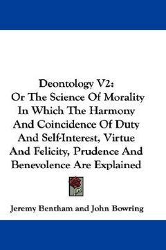 portada deontology v2: or the science of morality in which the harmony and coincidence of duty and self-interest, virtue and felicity, pruden (in English)