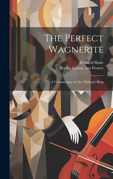 portada The Perfect Wagnerite: A Commentary on the Niblung's Ring (en Inglés)
