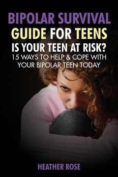 portada Bipolar Teen: Bipolar Survival Guide for Teens: Is Your Teen at Risk? 15 Ways to Help & Cope with Your Bipolar Teen Today (en Inglés)