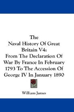 portada the naval history of great britain v4: from the declaration of war by france in february 1793 to the accession of george iv in january 1890