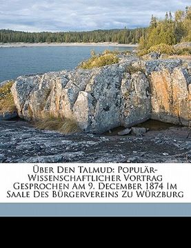 portada Uber Den Talmud: Popular-Wissenschaftlicher Vortrag Gesprochen Am 9. December 1874 Im Saale Des Burgervereins Zu Wurzburg (in German)