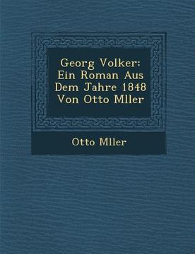 portada Georg Volker: Ein Roman Aus Dem Jahre 1848 Von Otto M Ller (en Alemán)