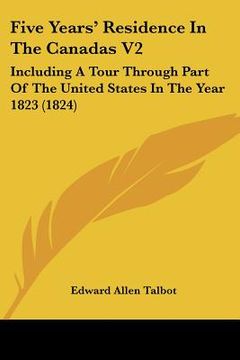 portada five years' residence in the canadas v2: including a tour through part of the united states in the year 1823 (1824) (in English)