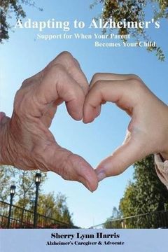 portada Adapting to Alzheimer's: Support for When Your Parent Becomes Your Child (en Inglés)