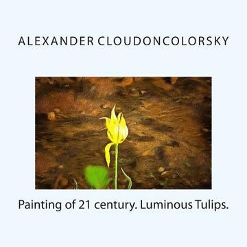 portada Painting of 21 century. Luminous Tulips.: Art and Science. New Force of Art in world of high technology.