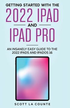 portada Getting Started with the 2022 iPad and iPad Pro: An Insanely Easy Guide to the 2022 iPad and iPadOS 16 (in English)