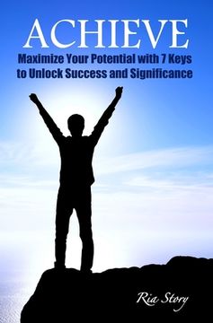 portada Achieve: Maximize Your Potential with 7 Keys to Unlock Success and Significance (en Inglés)