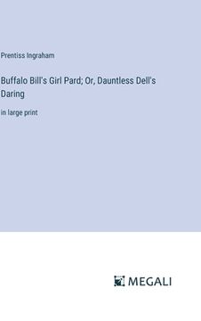 portada Buffalo Bill's Girl Pard; Or, Dauntless Dell's Daring: in large print (en Inglés)