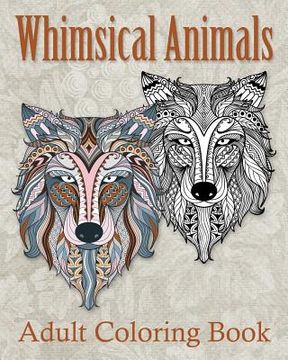 portada Whimsical Animals Adult Coloring Book: Mystical Whimsical Animal Drawings - Meditation and Mindfulness Coloring Book - (in English)