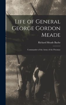 portada Life of General George Gordon Meade: Commander of the Army of the Potomac (en Inglés)