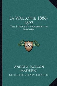 portada la wallonie 1886-1892: the symbolist movement in belgium (en Inglés)