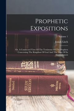 portada Prophetic Expositions: Or, A Connected View Of The Testimony Of The Prophets Concerning The Kingdom Of God And The Time Of Its Establishment; (in English)