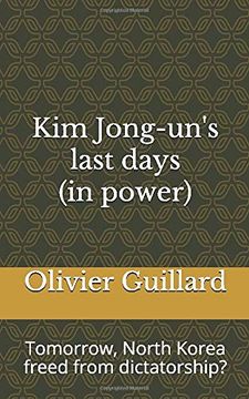 portada Kim Jong-Un's Last Days (in Power): Tomorrow, North Korea Freed From Dictatorship? (en Inglés)