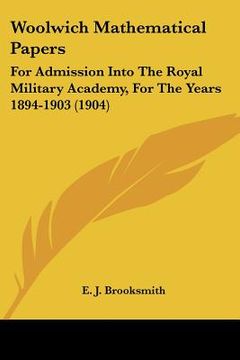 portada woolwich mathematical papers: for admission into the royal military academy, for the years 1894-1903 (1904) (en Inglés)