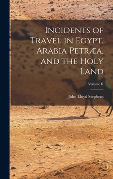 portada Incidents of Travel in Egypt, Arabia Petræa, and the Holy Land; Volume II (en Inglés)