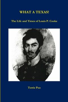 portada WHAT A TEXAS! The Life and Times of Louis P. Cooke