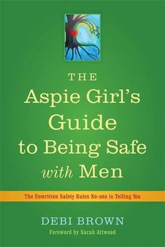 portada The Aspie Girl's Guide to Being Safe With Men: The Unwritten Safety Rules No-One is Telling you (en Inglés)