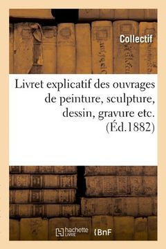 portada Livret Explicatif Des Ouvrages de Peinture, Sculpture, Dessin, Gravure Etc. (Ed.1882) (Arts)