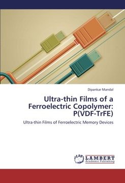 portada Ultra-thin Films of a Ferroelectric Copolymer: P(VDF-TrFE): Ultra-thin Films of Ferroelectric Memory Devices