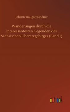 portada Wanderungen Durch die Interessantesten Gegenden des Sächsischen Obererzgebirges (Band 1) (en Alemán)