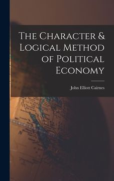 portada The Character & Logical Method of Political Economy (en Inglés)