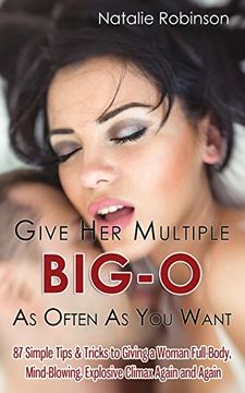 portada Give her Multiple Big-O as Often as you Want: 87 Simple Tips & Tricks to Giving a Woman Full-Body, Mind-Blowing, Explosive Climax Again and Again: 2 (Guide to Better Sex) 