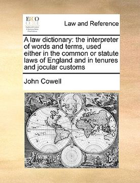 portada a law dictionary: the interpreter of words and terms, used either in the common or statute laws of england and in tenures and jocular cu (en Inglés)