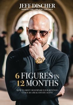 portada 6 Figures in 12 Months: How to Meet or Surpass Your Revenue Goals as a Real Estate Agent (in English)