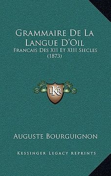 portada Grammaire De La Langue D'Oil: Francais Des XII Et XIII Siecles (1873) (en Francés)