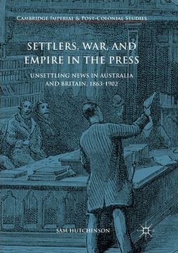 portada Settlers, War, and Empire in the Press: Unsettling News in Australia and Britain, 1863-1902