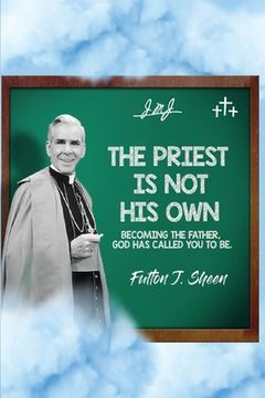 portada The Priest Is Not His Own.: Becoming The Father, God Has Called You To Be.
