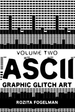 portada ASCII Graphic Glitch Art - Volume Two: Technology, Art & Design (en Inglés)