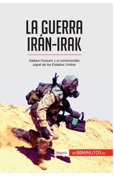 portada La guerra Irán-Irak: Sadam Hussein y el controvertido papel de los Estados Unidos
