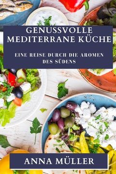 portada Genussvolle Mediterrane Küche: Eine Reise durch die Aromen des Südens (en Alemán)