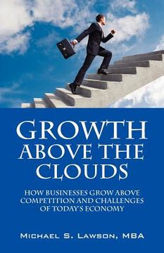 portada growth above the clouds: how businesses grow above competition and challenges of todays economy (en Inglés)