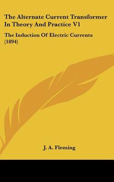 portada the alternate current transformer in theory and practice v1: the induction of electric currents (1894) (en Inglés)