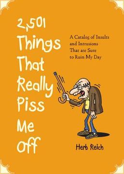 portada 2,501 Things That Really Piss Me Off: A Catalog of Insults and Intrusions That Are Sure to Ruin My Day (en Inglés)