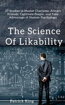 portada The Science of Likability: 27 Studies to Master Charisma, Attract Friends, Captivate People, and Take Advantage of Human Psychology (en Inglés)