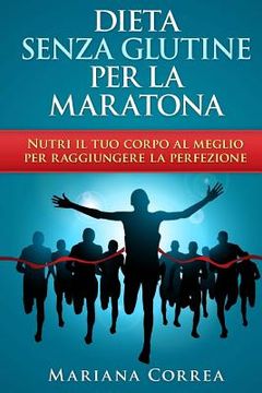 portada DIETA SENZA GLUTINE Per la MARATONA: Nutri il tuo corpo al meglio per raggiungere la perfezione (en Italiano)