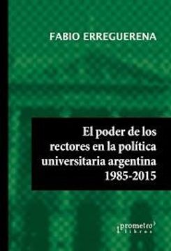 portada El Poder De Los Rectores En La Politica Universitaria Argentina 1985-2015