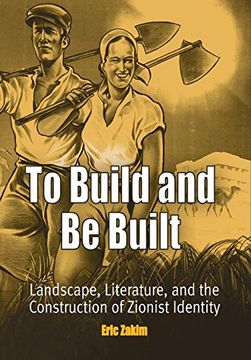 portada To Build and be Built: Landscape, Literature, and the Construction of Zionist Identity (en Inglés)