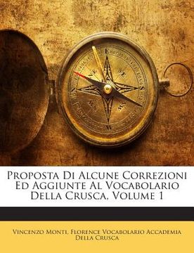 portada Proposta Di Alcune Correzioni Ed Aggiunte Al Vocabolario Della Crusca, Volume 1 (in Italian)