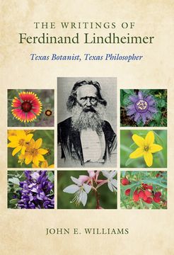 portada The Writings of Ferdinand Lindheimer: Texas Botanist, Texas Philosopher (Gideon Lincecum Nature and Environment Series) (en Inglés)