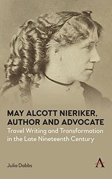 portada May Alcott Nieriker, Author and Advocate: Travel Writing and Transformation in the Late Nineteenth Century (Anthem Studies in Travel) (en Inglés)