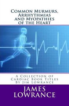 portada Common Murmurs, Arrhythmias and Myopathies of the Heart: A Collection of Cardiac Book Titles By Jim Lowrance (en Inglés)