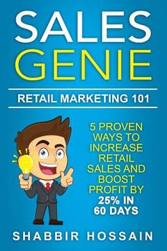 portada Sales Genie Retail Marketing 101: 5 Proven Ways To Increase Retail Sales And Boost Profit By 25% In 60 Days (en Inglés)
