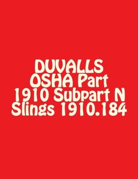 portada DUVALLS OSHA Part 1910 Subpart N Slings 1910.184: Slings Materials Handling and Storage 2017 Edition (DUVALLS OSHA 1910 SUBPART N SLINGS 1910.184 2017 Edition)